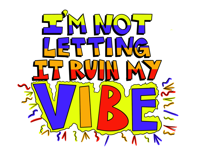 Not Letting It Ruin My Vibe design